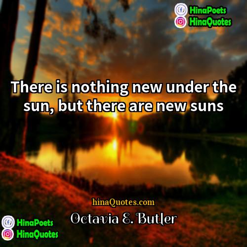 Octavia E Butler Quotes | There is nothing new under the sun,